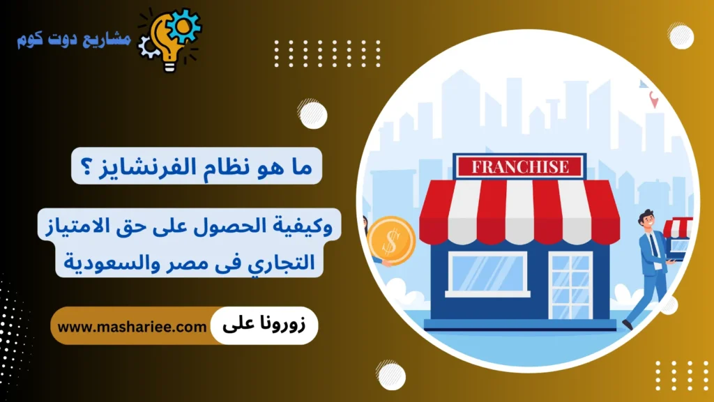نظام الفرنشايز خطوة بخطوة؛ كيفية الحصول على حق الامتياز التجاري فى مصر والسعودية